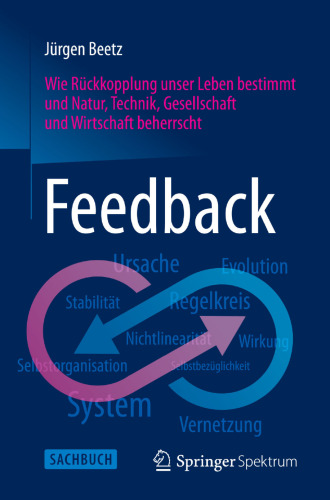 Feedback: Wie Rückkopplung unser Leben bestimmt und Natur, Technik, Gesellschaft und Wirtschaft beherrscht