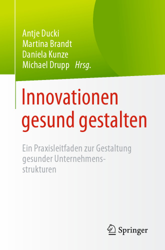 Innovationen gesund gestalten: Ein Praxisleitfaden zur Gestaltung gesunder Unternehmensstrukturen