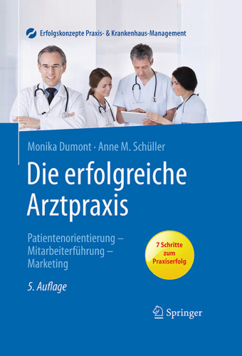 Die erfolgreiche Arztpraxis: Patientenorientierung, Mitarbeiterführung, Marketing