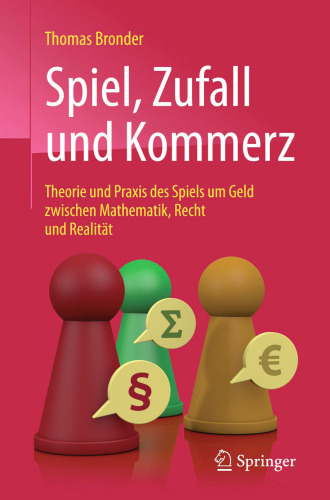 Spiel, Zufall und Kommerz: Theorie und Praxis des Spiels um Geld zwischen Mathematik, Recht und Realität