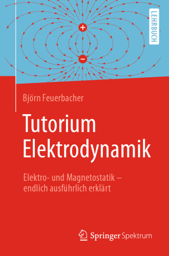 Tutorium Elektrodynamik: Elektro- und Magnetostatik - endlich ausführlich erklärt