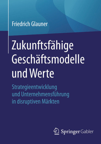 Zukunftsfähige Geschäftsmodelle und Werte: Strategieentwicklung und Unternehmensführung in disruptiven Märkten