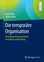 Die temporäre Organisation: Grundlagen der Kooperation, Gestaltung und Beratung