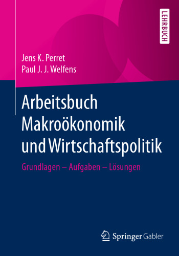Arbeitsbuch Makroökonomik und Wirtschaftspolitik: Grundlagen – Aufgaben – Lösungen