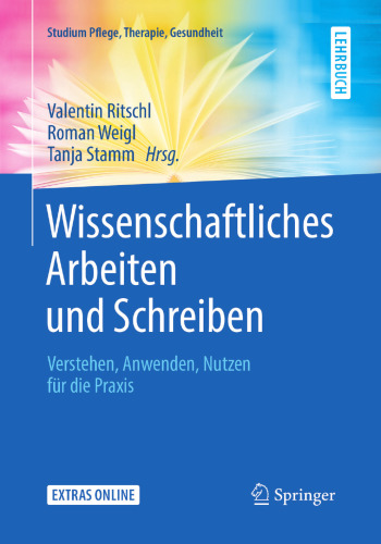 Wissenschaftliches Arbeiten und Schreiben: Verstehen, Anwenden, Nutzen für die Praxis