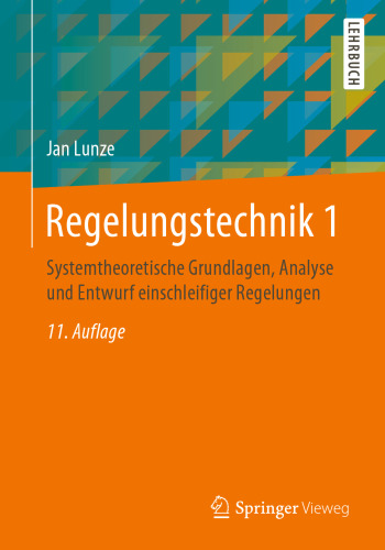Regelungstechnik 1: Systemtheoretische Grundlagen, Analyse und Entwurf einschleifiger Regelungen