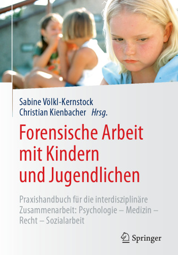 Forensische Arbeit mit Kindern und Jugendlichen: Praxishandbuch für die interdisziplinäre Zusammenarbeit: Psychologie – Medizin – Recht – Sozialarbeit