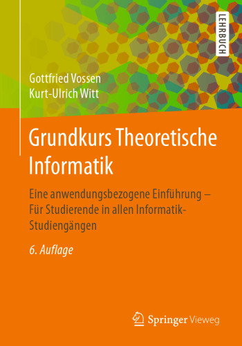 Grundkurs Theoretische Informatik: Eine anwendungsbezogene Einführung - Für Studierende in allen Informatik-Studiengängen