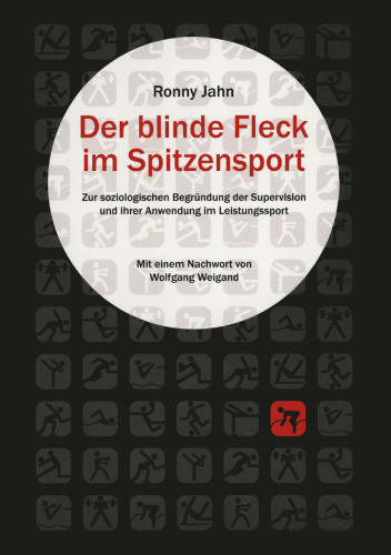 Der blinde Fleck im Spitzensport: Zur soziologischen Begründung der Supervision und ihrer Anwendung im Leistungssport