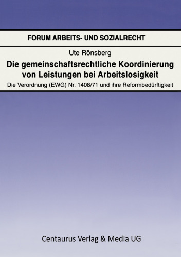 Die gemeinschaftsrechtliche Koordinierung von Leistungen bei Arbeitslosigkeit: Die Verordnung (EWG) Nr. 1408/71 und ihre Reformbedürftigkeit