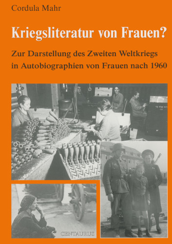 Kriegsliteratur von Frauen?: Zur Darstellung des Zweiten Weltkriegs in Autobiographien von Frauen nach 1960