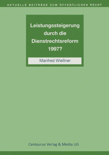 Leistungssteigerung durch die Dienstrechtsreform 1997?: Eine Beurteilung der Wirkung von leistungsabhängigen Bezahlungselementen und der Vergabe von Ämtern mit leitender Funktion auf Zeit und Probe
