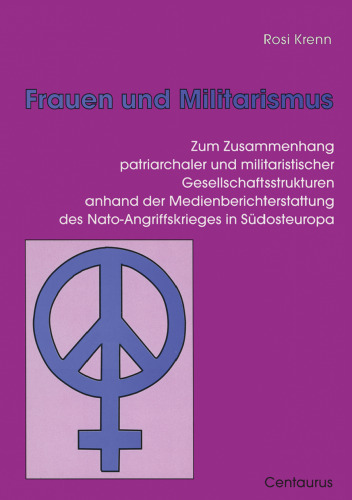 Frauen und Militarismus: Zum Zusammenhang patriarchaler und militaristischer Gesellschaftsstrukturen anhand der Medienberichterstattung des Nato-Angriffskrieges in Südosteuropa