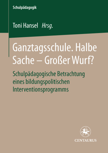 Ganztagsschule. Halbe Sache — großer Wurf?: Schulpädagogische Betrachtung eines bildungspolitischen Investitionsprogramms