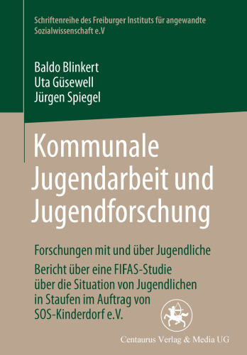 Kommunale Jugendarbeit und Jugendforschung: Forschungen mit und über Jugendliche Bericht über eine FIFAS-Studie über die Situation von Jugendlichen in Staufen im Auftrag von SOS-Kinderdorf e.V.