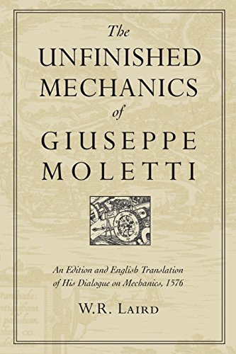 The Unfinished Mechanics of Giuseppe Moletti: An Edition and English Translation of His Dialogue on Mechanics, 1576