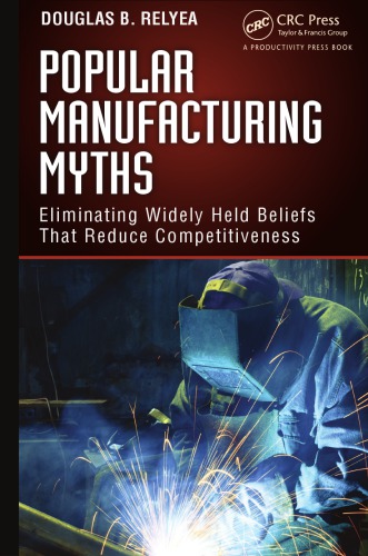 Popular Manufacturing Myths: Eliminating Widely Held Beliefs That Reduce Competitiveness