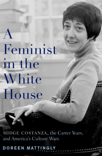 Feminist in the White House: Midge Costanza, the Carter Years, and America’s Culture Wars