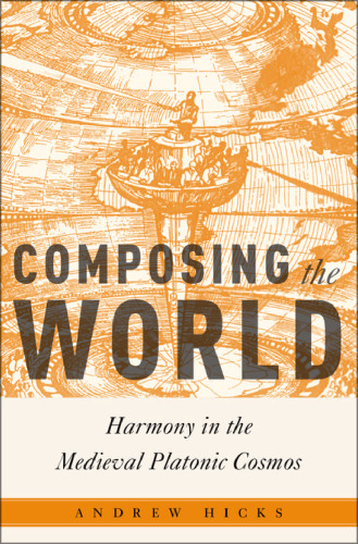 Composing the world: harmony in the Medieval Platonic cosmos