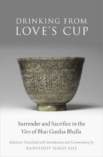 Drinking from love’s cup: surrender and sacrifice in the Vārs of Bhai Gurdas Bhalla