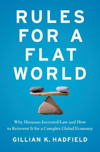 Rules for a flat world: why humans invented law and how to reinvent it for a complex global economy