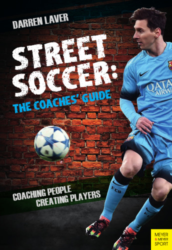 Street Soccer The Coaches' Guide: Coaching People, Creating Players