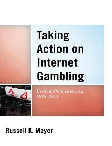 Taking action on internet gambling: federal policymaking 1995 - 2011
