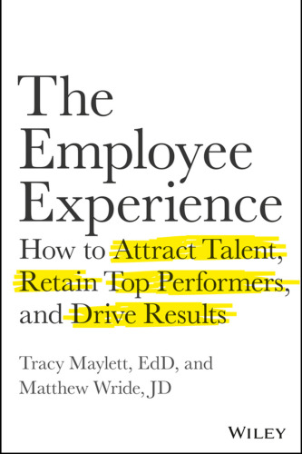 The Employee Experience How to Attract Talent, Retain Top Performers, and Drive Results
