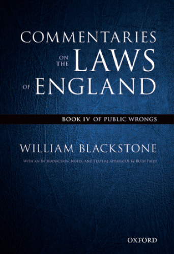 The Oxford edition of Blackstone - Commentaries on the laws of England. Book IV, Of public wrongs