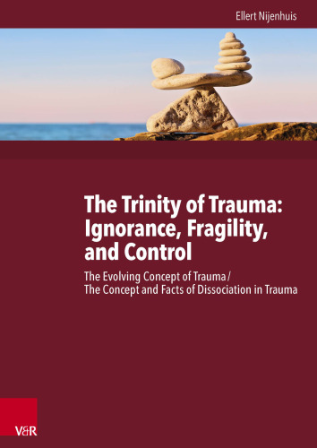 The Trinity of Trauma: Ignorance, Fragility, and Control: The Evolving Concept of Trauma / The Concept and Facts of Dissociation in Trauma