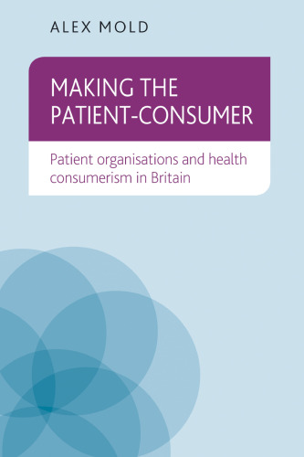 Making the patient-consumer: Patient organisations and health consumerism in Britain