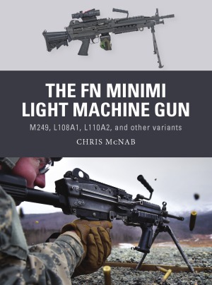 The FN Minimi Light Machine Gun.  M249, L108A1, L110A2, and Other Variants (Osprey Weapon 53)