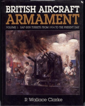 British Aircraft Armament, Volume 1: RAF Gun Turrets from 1914 to the Present Day