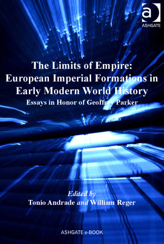 The Limits of Empire: European Imperial Formations in Early Modern World History: Essays in Honor of Geoffrey Parker
