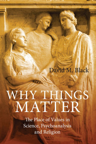 Why Things Matter: The Place of Values in Science, Psychoanalysis and Religion