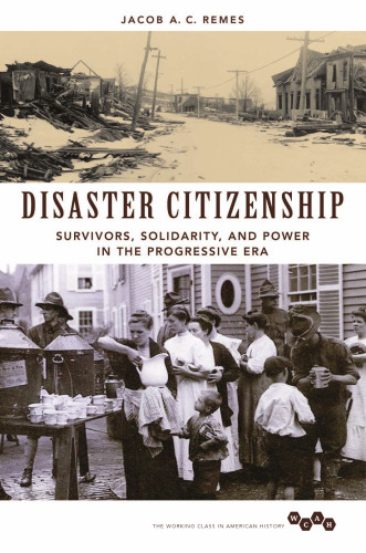 Disaster citizenship : survivors, solidarity, and power in the Progressive Era