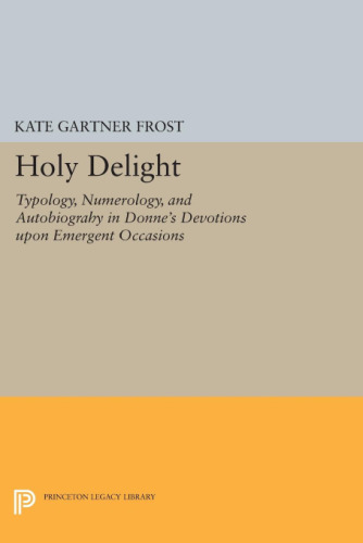 Holy delight : typology, numerology, and autobiography in Donne’s Devotions Upon Emergent Occasions