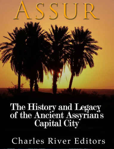 Assur: The History and Legacy of the Ancient Assyrian Empire’s Capital City