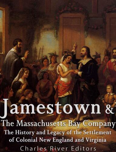 Jamestown and the Massachusetts Bay Colony: The History and Legacy of the Settlement of Colonial New England and Virginia