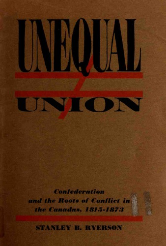 Unequal Union: Roots of Crisis in the Canadas, 1815-1873