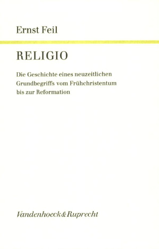 Religio, Band 1. Die Geschichte eines neuzeitlichen Grundbegriffs vom Frühchristentum bis zur Reformation