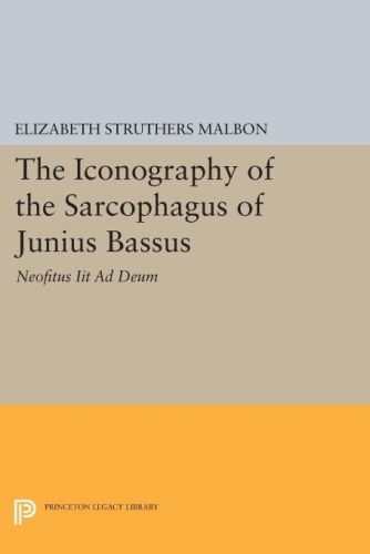 The iconography of the sarcophagus of Junius Bassus : neofitus iit ad Deum