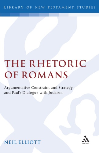 The rhetoric of Romans : argumentative constraint and strategy and Paul’s dialogue with judaism