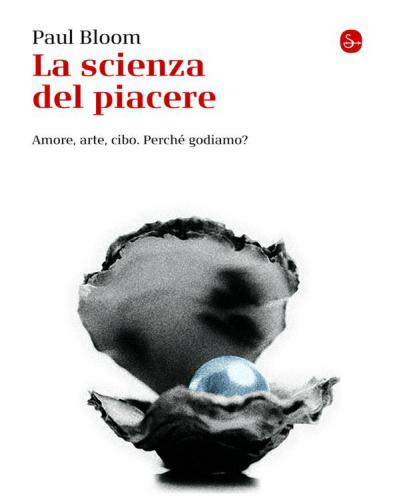 La Scienza del piacere. Amore, arte, cibo. Perché godiamo?