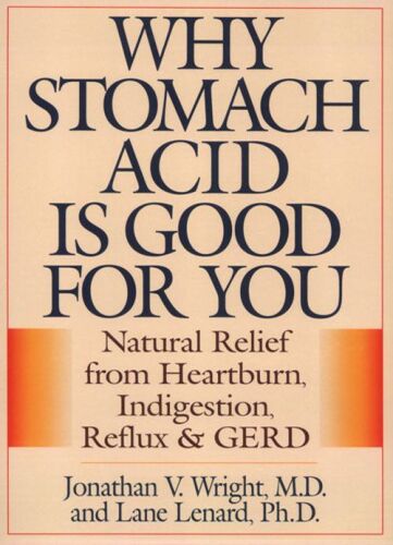 Why Stomach Acid Is Good for You: Natural Relief from Heartburn, Indigestion, Reflux and GERD