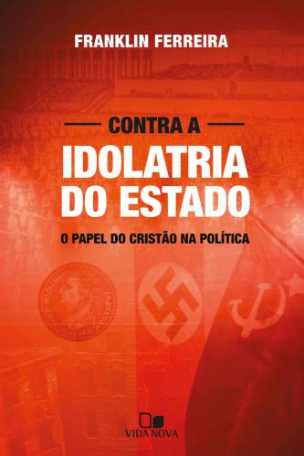 Contra a Idolatria do Estado: O Papel do Cristão na Política