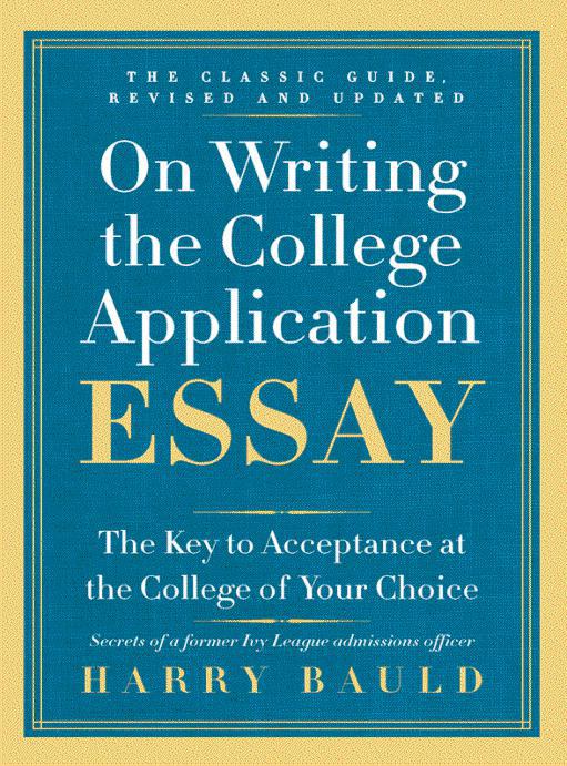 On Writing the College Application Essay: The Key to Acceptance at the College of Your Choice