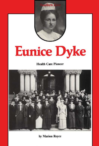 Eunice Dyke, health care pioneer : from pioneer public health nurse to advocate for the aged