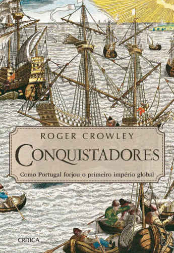 Conquistadores-Como Portugal Forjou o Primeiro Império Global