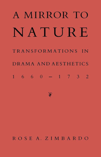 Mirror to nature : transformations in drama and aesthetics 1660-1732.